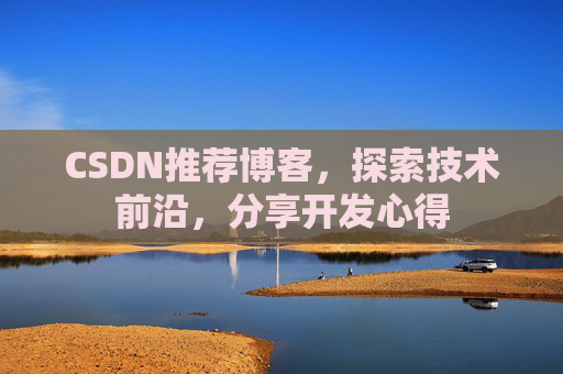 CSDN推荐博客，探索技术前沿，分享开发心得